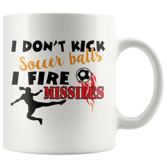 Funny Soccer Mug I Dont Kick Soccer Balls I Fire 11oz White Coffee Mugs