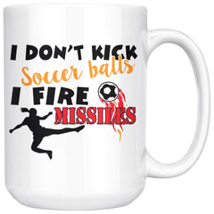 Funny Soccer Mug I Dont Kick Soccer Balls I Fire 15oz White Coffee Mugs