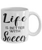 Funny Soccer Mug Life Is Better With Soccer Coffee Cup 11oz 15oz White