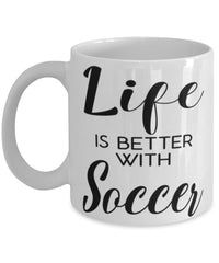 Funny Soccer Mug Life Is Better With Soccer Coffee Cup 11oz 15oz White