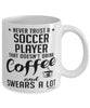 Funny Soccer Mug Never Trust A Soccer player That Doesn't Drink Coffee and Swears A Lot Coffee Cup 11oz 15oz White