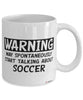 Funny Soccer Mug Warning May Spontaneously Start Talking About Soccer Coffee Cup White