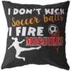 Funny Soccer Pillows I Dont Kick Soccer Balls I Fire