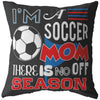 Funny Soccer Pillows Im A Soccer Mom There Is No Off Season