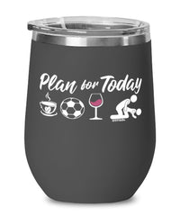 Funny Soccer Player Wine Glass Adult Humor Plan For Today Soccer 12oz Stainless Steel Black