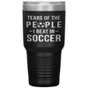 Funny Soccer Tumbler Tears Of The People I Beat In Soccer Laser Etched 30oz Stainless Steel Tumbler