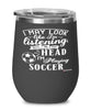 Funny Soccer Wine Glass I May Look Like I'm Listening But In My Head I'm Playing Soccer 12oz Stainless Steel Black