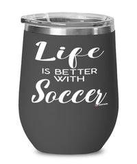 Funny Soccer Wine Glass Life Is Better With Soccer 12oz Stainless Steel Black