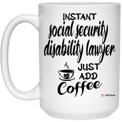 Funny Social Security Disability Lawyer Mug Instant Social Security Disability Lawyer Just Add Coffee Cup 15oz White 21504