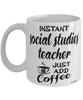 Funny Social Studies Teacher Mug Instant Social Studies Teacher Just Add Coffee Cup White