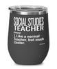 Funny Social Studies Teacher Wine Glass Like A Normal Teacher But Much Cooler 12oz Stainless Steel Black