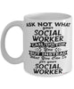 Funny Social Worker Mug Ask Not What Your Social Worker Can Do For You Coffee Cup 11oz 15oz White