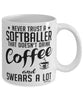 Funny Softball Mug Never Trust A Softballer That Doesn't Drink Coffee and Swears A Lot Coffee Cup 11oz 15oz White