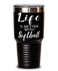 Funny Softball Tumbler Life Is Better With Softball 30oz Stainless Steel Black