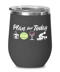 Funny Softball Wine Glass Adult Humor Plan For Today Softball 12oz Stainless Steel Black