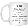 Funny Son Mug What A Great Person You've Become We Really Are Amazing Parents You Must Be So Proud  11oz White Coffee Cup XP8434