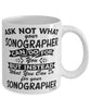 Funny Sonographer Mug Ask Not What Your Sonographer Can Do For You Coffee Cup 11oz 15oz White