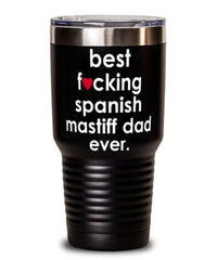 Funny Spanish Mastiff Dog Tumbler B3st F-cking Spanish Mastiff Dad Ever 30oz Stainless Steel