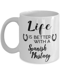 Funny Spanish Mustang Horse Mug Life Is Better With A Spanish Mustang Coffee Cup 11oz 15oz White