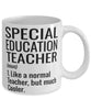 Funny Special Education Teacher Mug Like A Normal Teacher But Much Cooler Coffee Cup 11oz 15oz White