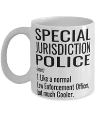Funny Special Jurisdiction Police Mug Like A Normal Law Enforcement Officer But Much Cooler Coffee Cup 11oz 15oz White