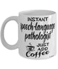 Funny Speech-Language Pathologist Mug Instant Speech-Language Pathologist Just Add Coffee Cup White
