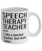 Funny Speech Therapy Teacher Mug Like A Normal Teacher But Much Cooler Coffee Cup 11oz 15oz White
