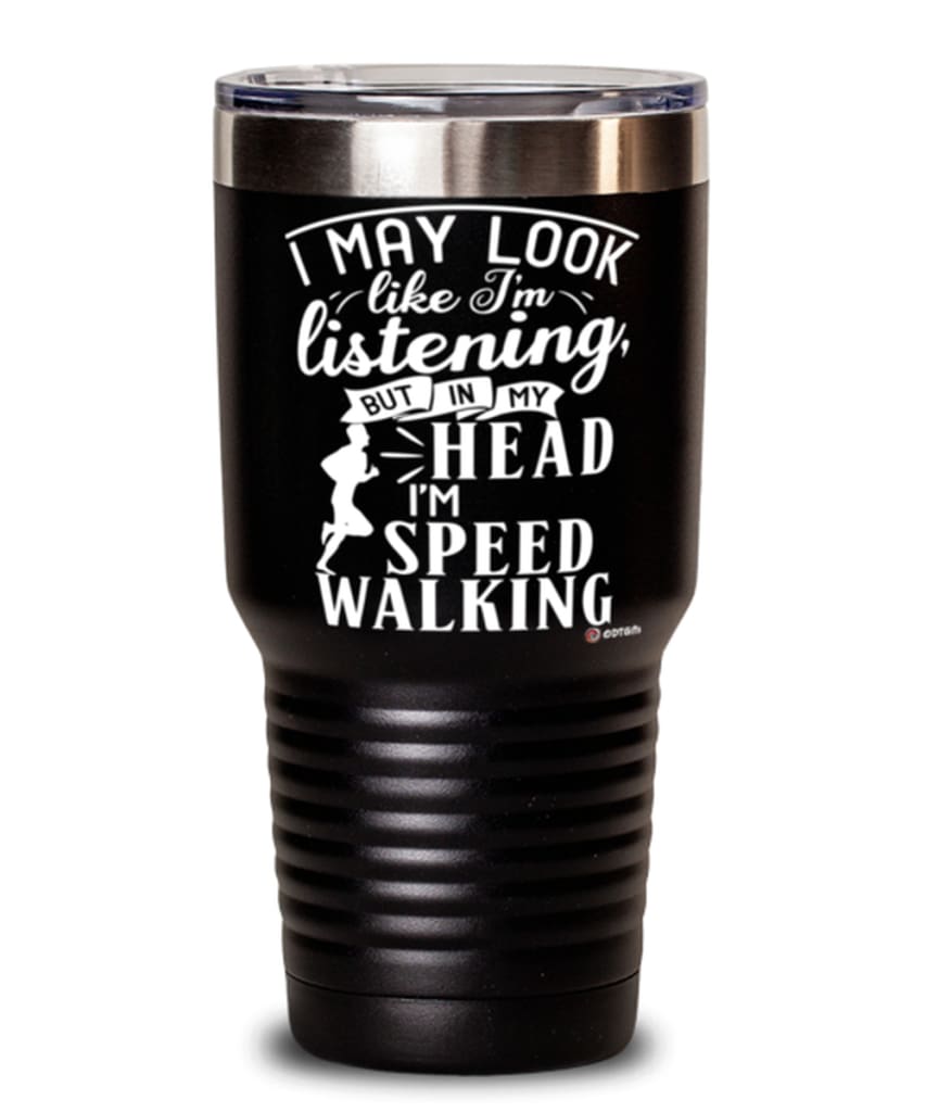 Funny Speed Walking Tumbler I May Look Like I'm Listening But In My Head I'm Speed Walking 30oz Stainless Steel Black