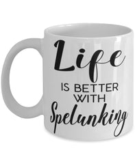 Funny Spelunker Mug Life Is Better With Spelunking Coffee Cup 11oz 15oz White