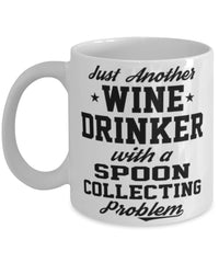 Funny Spoon Collector Mug Just Another Wine Drinker With A Spoon Collecting Problem Coffee Cup 11oz White
