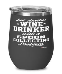 Funny Spoon Collector Wine Glass Just Another Wine Drinker With A Spoon Collecting Problem 12oz Stainless Steel Black