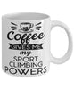 Funny Sport Climber Mug Coffee Gives Me My Sport Climbing Powers Coffee Cup 11oz 15oz White
