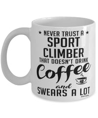 Funny Sport Climbing Mug Never Trust A Sport Climber That Doesn't Drink Coffee and Swears A Lot Coffee Cup 11oz 15oz White