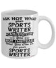 Funny Sports Writer Mug Ask Not What Your Sports Writer Can Do For You Coffee Cup 11oz 15oz White
