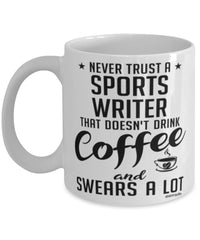 Funny Sports Writer Mug Never Trust A Sports Writer That Doesn't Drink Coffee and Swears A Lot Coffee Cup 11oz 15oz White