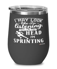 Funny Sprinter Wine Glass I May Look Like I'm Listening But In My Head I'm Sprinting 12oz Stainless Steel Black