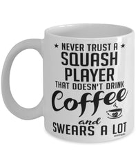 Funny Squash Mug Never Trust A Squash Player That Doesn't Drink Coffee and Swears A Lot Coffee Cup 11oz 15oz White