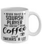 Funny Squash Mug Never Trust A Squash Player That Doesn't Drink Coffee and Swears A Lot Coffee Cup 11oz 15oz White