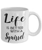 Funny Squirrel Mug Life Is Better With A Squirrel Coffee Cup 11oz 15oz White