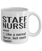 Funny Staff Nurse Mug Like A Normal Nurse But Much Cooler Coffee Cup 11oz 15oz White