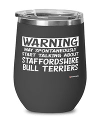 Funny Staffordshire Bull Terrier Wine Glass May Spontaneously Start Talking About Staffordshire Bull Terriers 12oz Stainless Steel Black