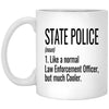 Funny State Police Mug Gift Like A Normal Law Enforcement Officer But Much Cooler Coffee Cup 11oz White XP8434