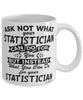 Funny Statistician Mug Ask Not What Your Statistician Can Do For You Coffee Cup 11oz 15oz White