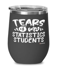 Funny Statistics Professor Teacher Wine Glass Tears Of My Statistics Students 12oz Stainless Steel Black