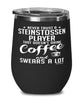 Funny Steinstossen Wine Glass Never Trust A Steinstossen player That Doesn't Drink Coffee and Swears A Lot 12oz Stainless Steel Black