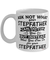 Funny Stepfather Mug Ask Not What Your Stepfather Can Do For You Coffee Cup 11oz 15oz White