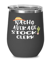 Funny Stock Clerk Wine Tumbler Nacho Average Stock Clerk Wine Glass Stemless 12oz Stainless Steel
