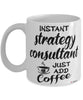 Funny Strategy Consultant Mug Instant Strategy Consultant Just Add Coffee Cup White