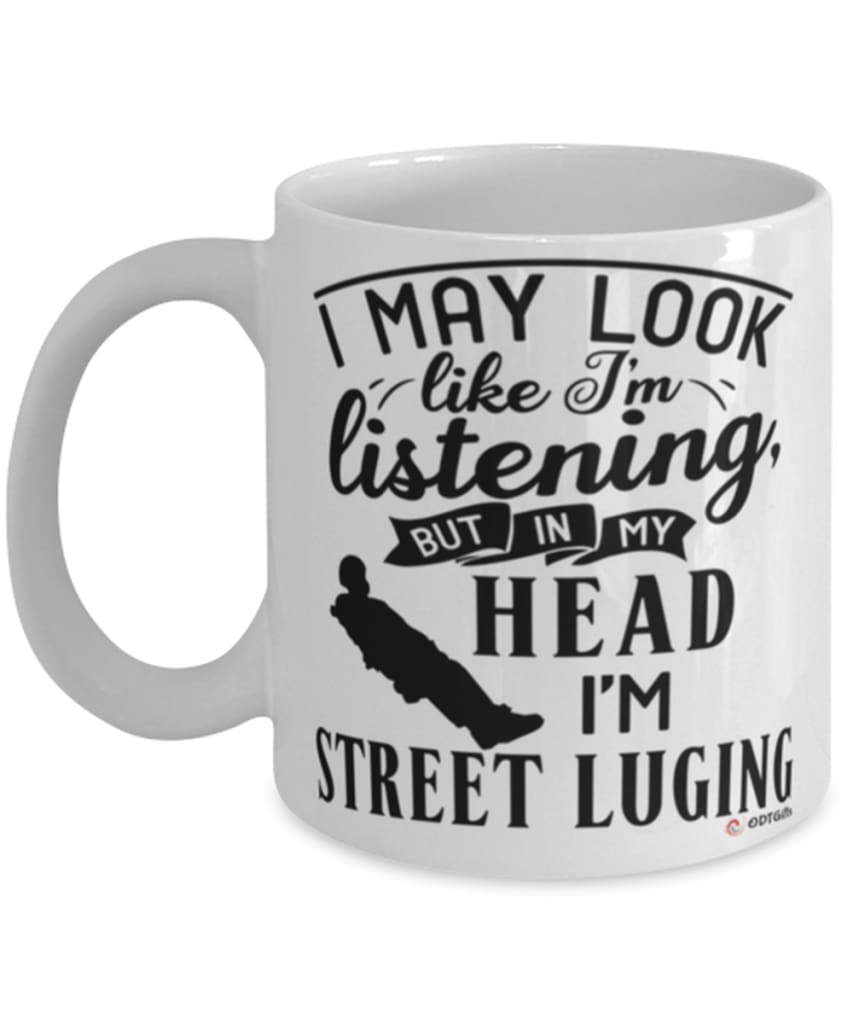Funny Street Luge Mug I May Look Like I'm Listening But In My Head I'm Street Luging Coffee Cup White