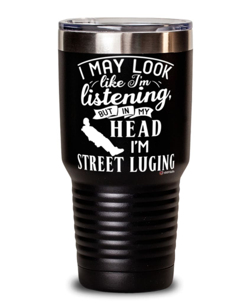 Funny Street Luge Tumbler I May Look Like I'm Listening But In My Head I'm Street Luging 30oz Stainless Steel Black